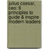 Julius Caesar, Ceo: 6 Principles To Guide & Inspire Modern Leaders
