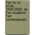L'art Du Xx Si'cle, 1939-2002: De L'art Moderne L'art Contemporain