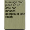 Le Mirage D'Or; Piece En Un Acte Par Maurice Georges Et Jean Redan door Redan Jean