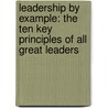 Leadership By Example: The Ten Key Principles Of All Great Leaders by Sanjiv Chopra