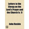 Letters to the Clergy on the Lord's Prayer and the Church Volume 1 by Lld John Ruskin