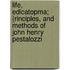 Life, Edicatopma; {Rinciples, and Methods of John Henry Pestalozzi