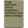 Magic, Witchcraft, Animal Magnetism, Hypnotism and Electro-Biology by James Braid
