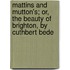 Mattins and Mutton's; Or, the Beauty of Brighton, by Cuthbert Bede
