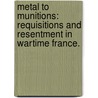 Metal to Munitions: Requisitions and Resentment in Wartime France. by Sean Prather