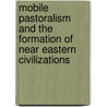 Mobile Pastoralism and the Formation of Near Eastern Civilizations door Anne Porter