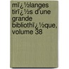 Mï¿½Langes Tirï¿½S D'Une Grande Bibliothï¿½Que, Volume 38 door Marc Antoine Renï¿½ Voyer De Argenson