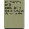 Mï¿½Moires De La Sociï¿½Tï¿½ Des Antiquaires De Normandie by Normandie Soci T. Des Ant