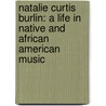 Natalie Curtis Burlin: A Life In Native And African American Music door Michelle Wick Patterson