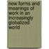 New Forms and Meanings of Work in an Increasingly Globalized World
