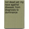 Not Dead Yet: My Race Against Disease: From Diagnosis to Dominance door Phil Southerland