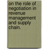 On The Role Of Negotiation In Revenue Management And Supply Chain. door Chia-Wei Kuo