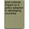 Post-colonial Impact On It Policy Adoption In Developing Countries door Joseph Kabalimu