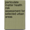 Particulate Matter Health Risk Assessment for Selected Urban Areas door United States Government