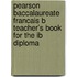 Pearson Baccalaureate Francais B Teacher's Book For The Ib Diploma