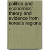 Politics And Economics: Theory And Evidence From Korea's Regions . door Won-Jea Huh