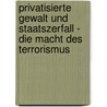 Privatisierte Gewalt Und Staatszerfall - Die Macht Des Terrorismus door Alexander Classen