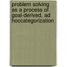 Problem Solving as a Process of Goal-Derived, Ad HocCategorization door Chrysikou Evangelia G.