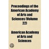 Proceedings of the American Academy of Arts and Sciences Volume 22 by American Academy of Sciences