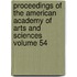 Proceedings of the American Academy of Arts and Sciences Volume 54