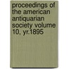 Proceedings of the American Antiquarian Society Volume 10, Yr.1895 door Society of American Antiquarian