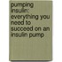 Pumping Insulin: Everything You Need to Succeed on an Insulin Pump