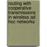 Routing with Cooperative Transmissions in Wireless Ad Hoc Networks door Aylin Aksu
