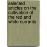 Selected Articles On The Cultivation Of The Red And White Currants by Authors Various