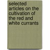 Selected Articles On The Cultivation Of The Red And White Currants door Authors Various