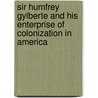 Sir Humfrey Gylberte and His Enterprise of Colonization in America door Rev Carlos Slafter