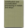 Solidification and Crystallization Processing in Metals and Alloys door Ulla Akerlind