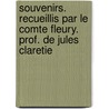 Souvenirs. Recueillis Par Le Comte Fleury. Prof. de Jules Claretie door Maurice Fleury