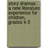 Story Dramas: A New Literature Experience for Children, Grades K-3