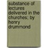 Substance Of Lectures Delivered In The Churches; By Henry Drummond