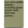 Sun and Saddle Leather; Including Grass Grown Trails and New Poems by jr Charles Badger Clark