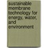Sustainable Membrane Technology for Energy, Water, and Environment