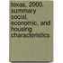 Texas, 2000. Summary Social, Economic, and Housing Characteristics