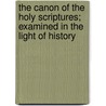 The Canon Of The Holy Scriptures; Examined In The Light Of History by Louis Gaussen