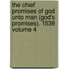 The Chief Promises of God Unto Man (God's Promises). 1538 Volume 4 door John Bale