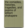 The Comedies, Histories, Tragedies, and Poems of William Shakspere by Shakespeare William Shakespeare