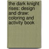 The Dark Knight Rises: Design and Draw: Coloring and Activity Book door John Sazaklis