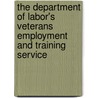 The Department of Labor's Veterans Employment and Training Service by United States Congressional House