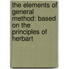 The Elements Of General Method: Based On The Principles Of Herbart door Johann Friedrich Herbart