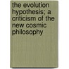 The Evolution Hypothesis; A Criticism Of The New Cosmic Philosophy by William Todd Martin