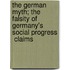 The German Myth; The Falsity of Germany's  Social Progress  Claims