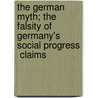 The German Myth; The Falsity of Germany's  Social Progress  Claims door Gustavus Myers