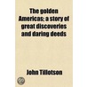 The Golden Americas; A Story Of Great Discoveries And Daring Deeds by John Tillotson