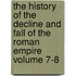 The History of the Decline and Fall of the Roman Empire Volume 7-8