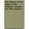 The History of the Reign of the Emperor Charles the Fifth Volume 1 door William Robertson