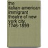 The Italian-American Immigrant Theatre Of New York City, 1746-1899